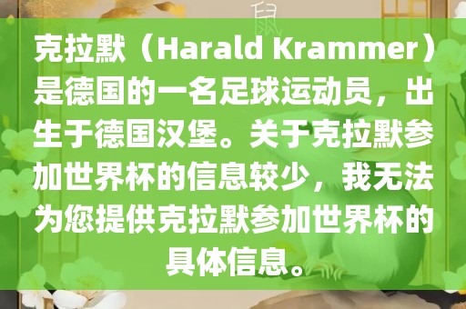 克拉默（Harald Krammer）是德国的一名足球运动员，出生于德国汉堡。关于克拉默参加世界杯的信息较少，我无法为您提供克拉默参加世界杯的具体信息。眉山市正发家政服务有限公司