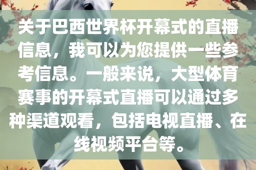 关于巴西世界杯开幕式的直播信息，我可以为您提供一些参考信息。一般来说，大型体育赛事的开幕式直播可以通过多种渠道观看，包括电视直播、在线视频平台等。眉山市正发家政服务有限公司