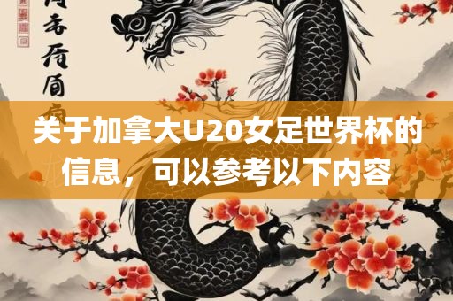 关于加拿大U20女足世界杯的信息，可以参考以下内容眉山市正发家政服务有限公司