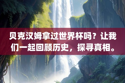 贝克汉姆拿眉山市正发家政服务有限公司过世界杯吗？让我们一起回顾历史，探寻真相。