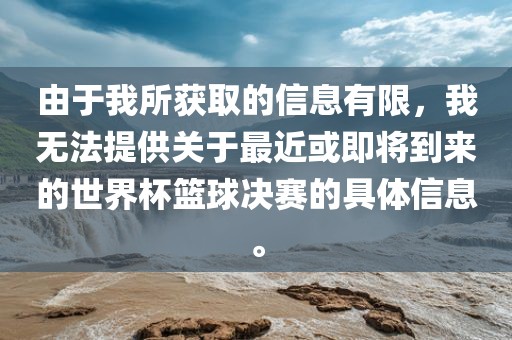 由于眉山市正发家政服务有限公司我所获取的信息有限，我无法提供关于最近或即将到来的世界杯篮球决赛的具体信息。