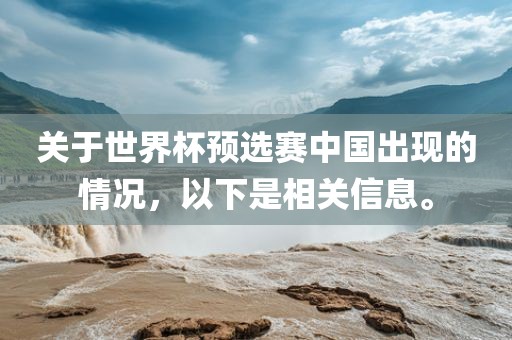 关于世界杯预选赛中国出现的情况，以下是相关信息。眉山市正发家政服务有限公司