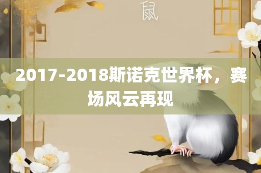 2017-2018斯诺克世界杯，赛场风云再现