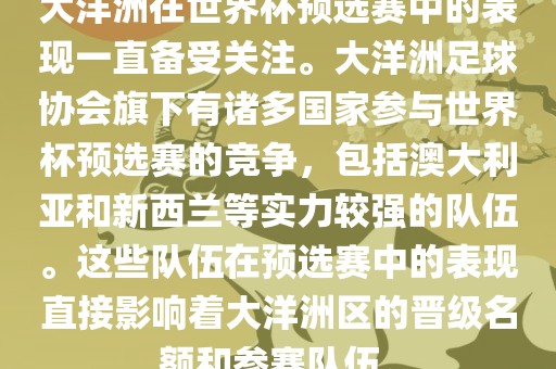 大洋洲在世界杯预选赛中的表现一直备受关注。大洋洲足球协会旗下有诸多国家参与世界杯预选赛的竞争，包括澳大利亚和新西兰等实力较强的队伍。这些队伍在预选赛中的表现直接影响着大洋洲区的晋级名额和参赛队伍。
