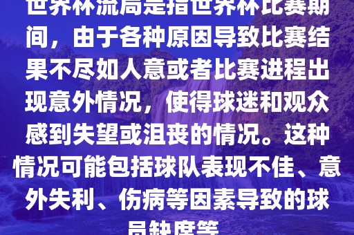 世界杯流局是指世界杯比赛期间，由于各种原因导致比赛眉山市正发家政服务有限公司结果不尽如人意或者比赛进程出现意外情况，使得球迷和观众感到失望或沮丧的情况。这种情况可能包括球队表现不佳、意外失利、伤病等因素导致的球员缺席等。