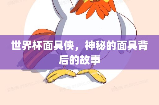 世界杯面具侠，神秘眉山市正发家政服务有限公司的面具背后的故事