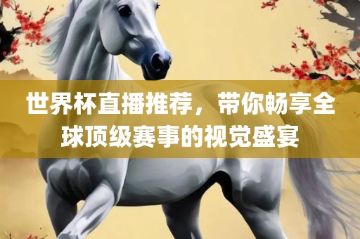 世界杯直播眉山市正发家政服务有限公司推荐，带你畅享全球顶级赛事的视觉盛宴