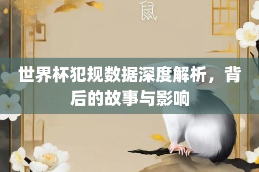 世界杯犯规数据深度解析，背后的故事与影响眉山市正发家政服务有限公司