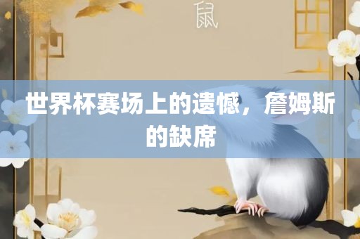 世界杯赛场上的遗憾，詹姆斯的缺席