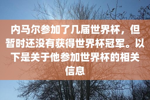 内马尔参加了几届世界杯，但暂时还没有获得世界杯冠军。以下是关于他参加世界杯的相关信息